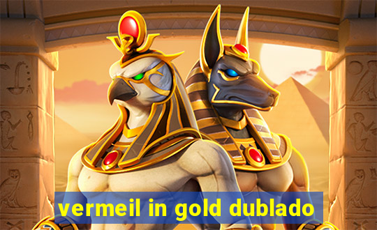 vermeil in gold dublado